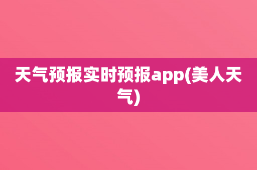 天气预报实时预报app(美人天气)