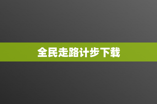 全民走路计步下载
