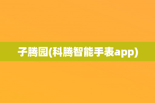 子腾园(科腾智能手表app)