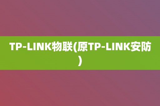 TP-LINK物联(原TP-LINK安防)
