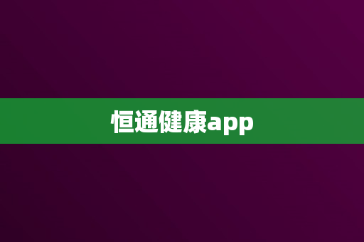 恒通健康app