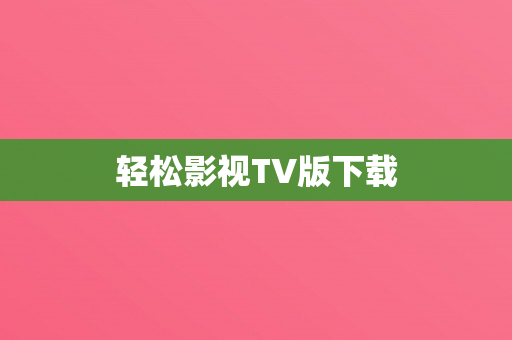 轻松影视TV版下载