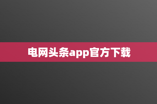 电网头条app官方下载