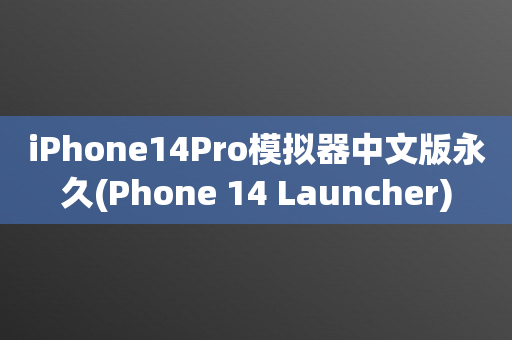 iPhone14Pro模拟器中文版永久(Phone 14 Launcher)