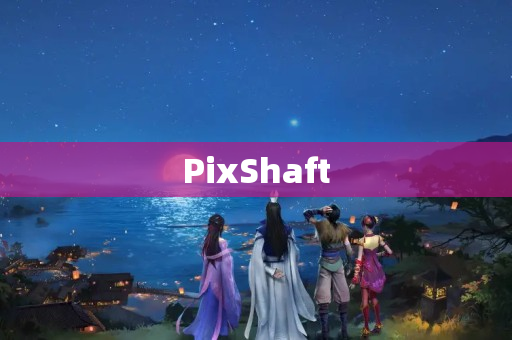 PixShaft
