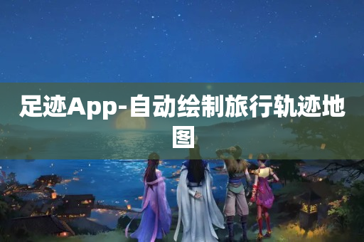 足迹App-自动绘制旅行轨迹地图