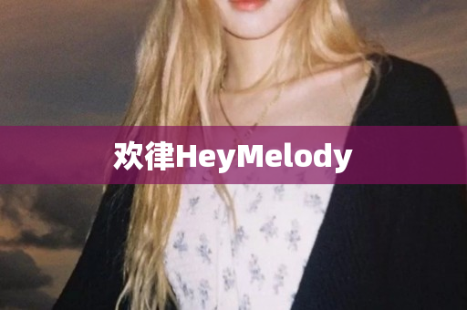 欢律HeyMelody