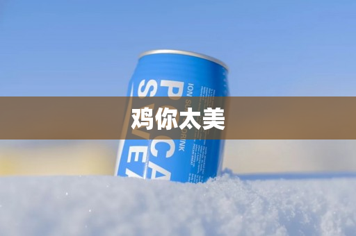 鸡你太美