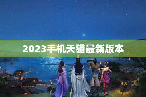 2023手机天猫最新版本