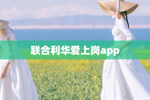 联合利华爱上岗app