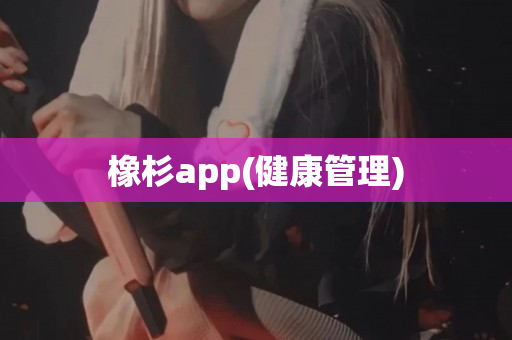 橡杉app(健康管理)