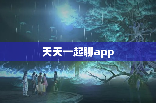 天天一起聊app