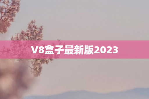 V8盒子最新版2023