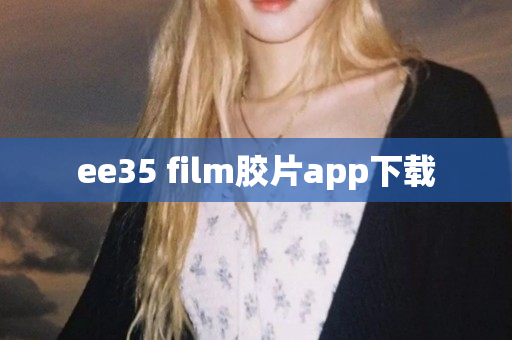 ee35 film胶片app下载