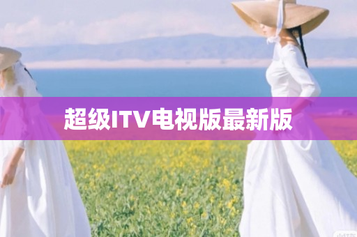 超级ITV电视版最新版