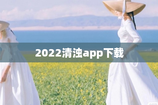 2022清浊app下载