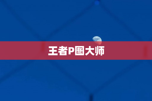 王者P图大师