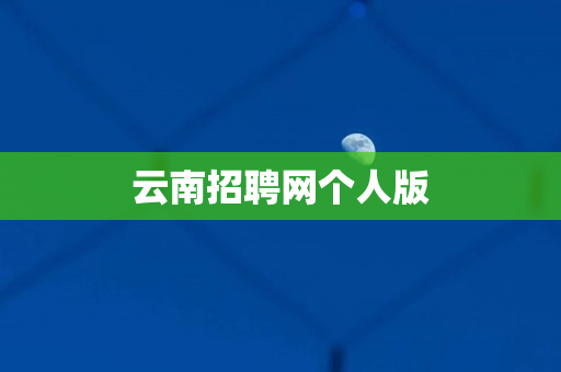 云南招聘网个人版