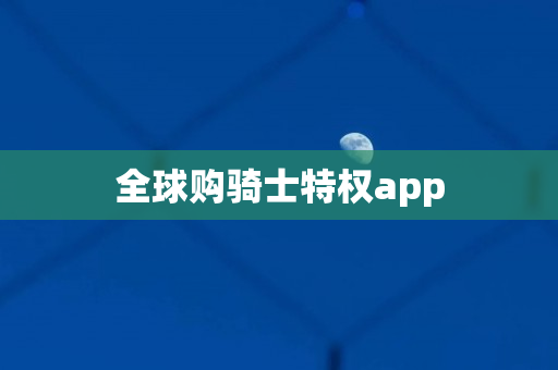 全球购骑士特权app