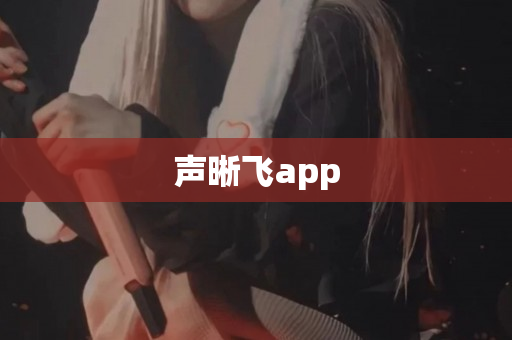 声晰飞app