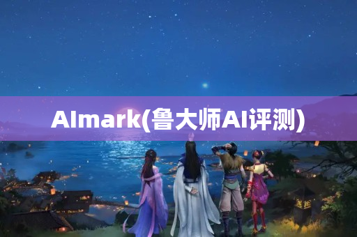 AImark(鲁大师AI评测)