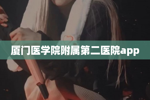 厦门医学院附属第二医院app