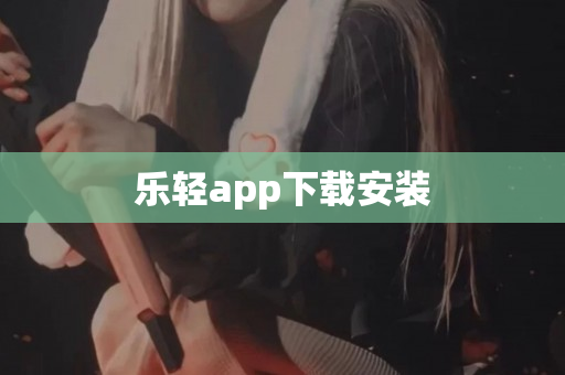 乐轻app下载安装