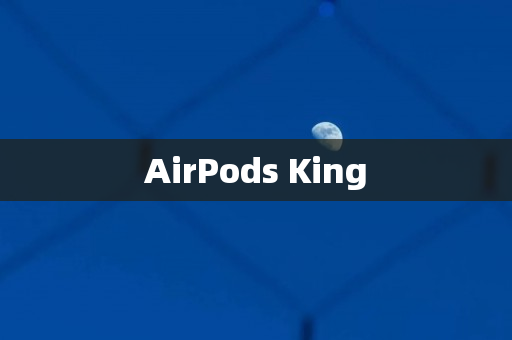 AirPods King