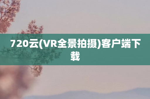 720云(VR全景拍摄)客户端下载