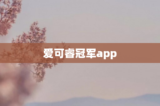 爱可睿冠军app