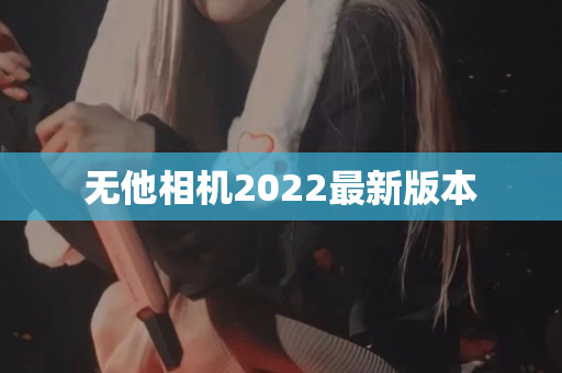 无他相机2022最新版本
