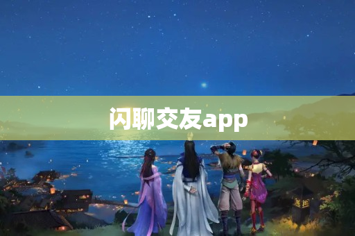 闪聊交友app
