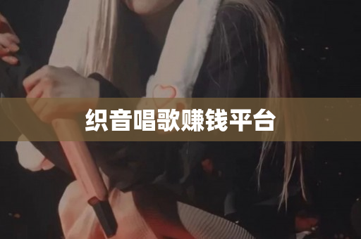 织音唱歌赚钱平台