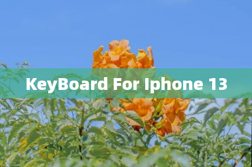 KeyBoard For Iphone 13