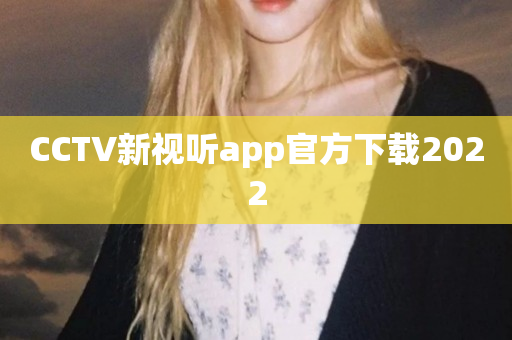 CCTV新视听app官方下载2022