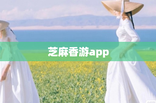 芝麻香游app