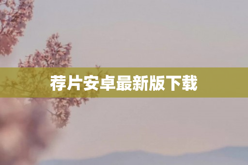 荐片安卓最新版下载