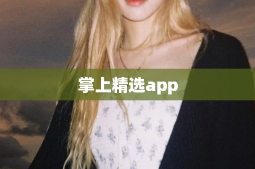 掌上精选app
