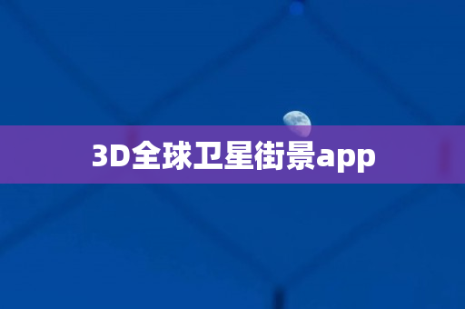 3D全球卫星街景app