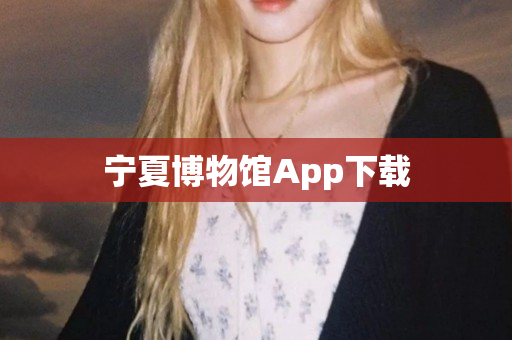 宁夏博物馆App下载