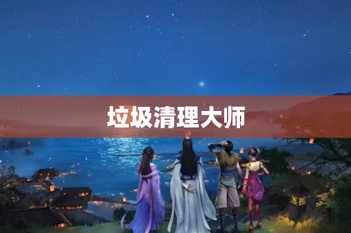 垃圾清理大师