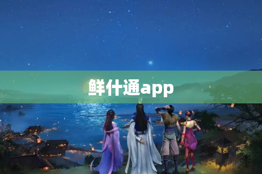 鲜什通app