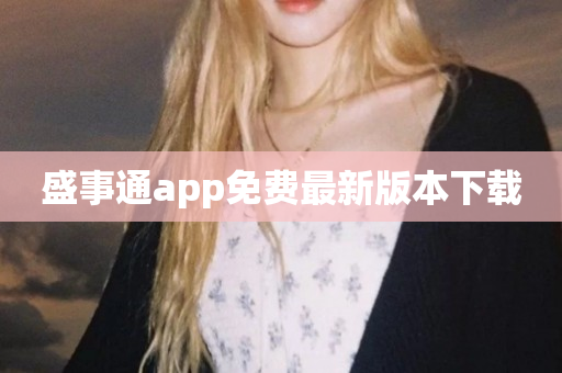 盛事通app免费最新版本下载