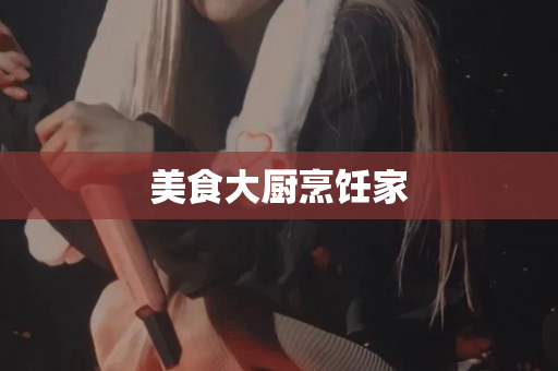 美食大厨烹饪家