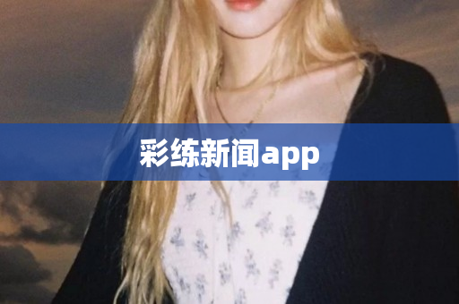 彩练新闻app