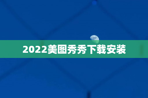 2022美图秀秀下载安装