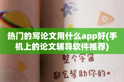 热门的写论文用什么app好(手机上的论文辅导软件推荐)