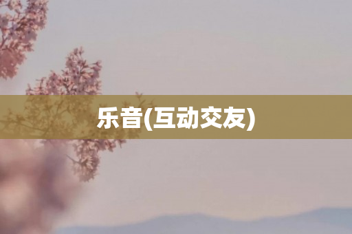 乐音(互动交友)