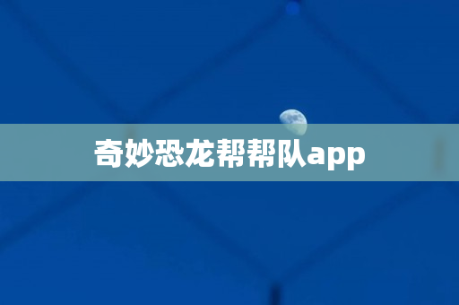 ﻿奇妙恐龙帮帮队app