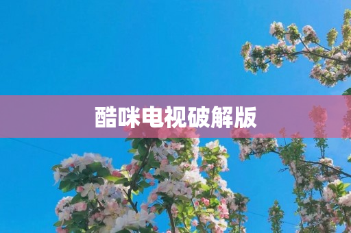 酷咪电视破解版